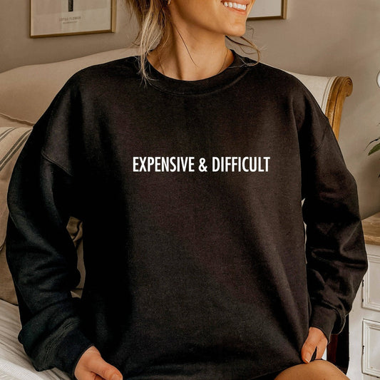 Expensive and Difficult Crewneck Sweatshirt, Funny Gift for Mom or Wife, Funny Sweater