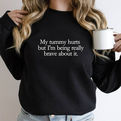 My Tummy Hurts Sweatshirt, Funny Meme Crewneck, I'm Being Really Brave, Funny Gift for Him or Her